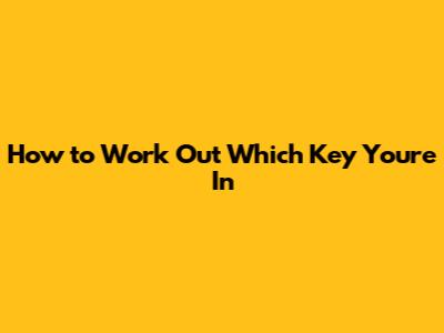 How to Work Out Which Key You're In