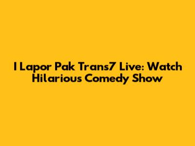 I Lapor Pak Trans7 Live: Watch Hilarious Comedy Show