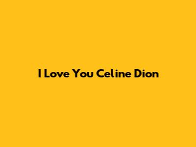 I Love You Celine Dion