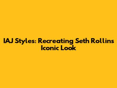 IAJ Styles: Recreating Seth Rollins' Iconic Look