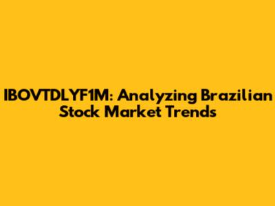 IBOVTDLYF1M: Analyzing Brazilian Stock Market Trends