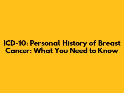 ICD-10: Personal History of Breast Cancer: What You Need to Know