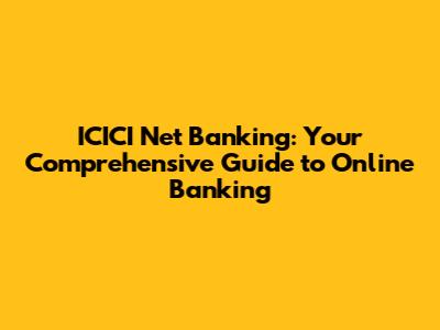 ICICI Net Banking: Your Comprehensive Guide to Online Banking