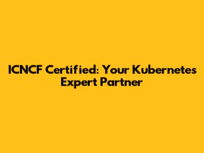 ICNCF Certified: Your Kubernetes Expert Partner