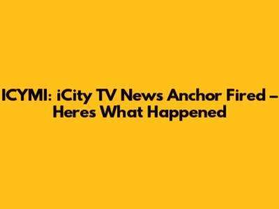 ICYMI: iCity TV News Anchor Fired – Here's What Happened