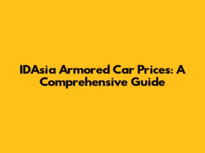 IDAsia Armored Car Prices: A Comprehensive Guide