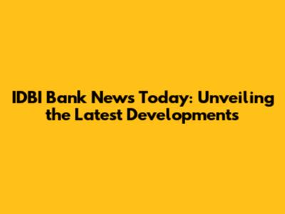 IDBI Bank News Today: Unveiling the Latest Developments