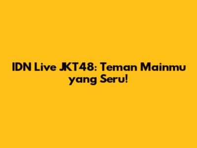 IDN Live JKT48: Teman Mainmu yang Seru!