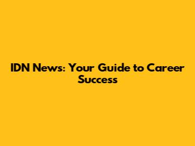 IDN News: Your Guide to Career Success