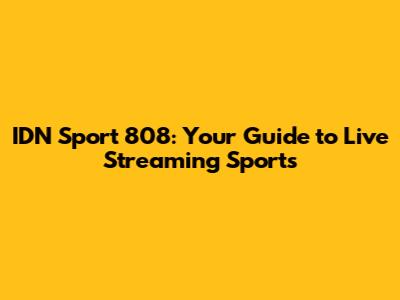 IDN Sport 808: Your Guide to Live Streaming Sports