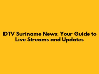 IDTV Suriname News: Your Guide to Live Streams and Updates