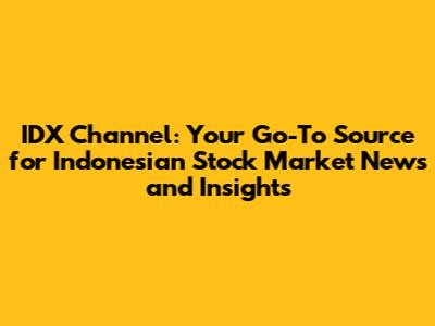 IDX Channel: Your Go-To Source for Indonesian Stock Market News and Insights
