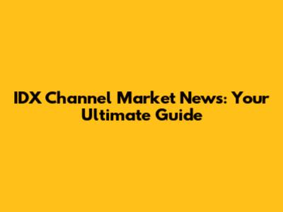 IDX Channel Market News: Your Ultimate Guide