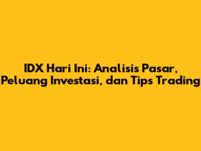 IDX Hari Ini: Analisis Pasar, Peluang Investasi, dan Tips Trading