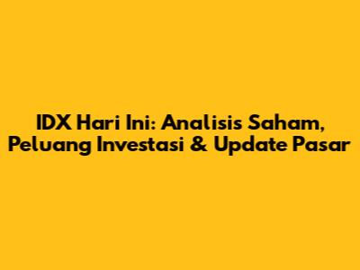 IDX Hari Ini: Analisis Saham, Peluang Investasi & Update Pasar