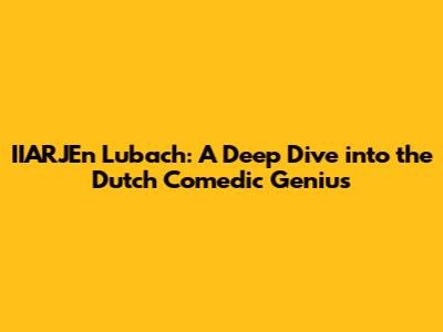 IIARJEn Lubach: A Deep Dive into the Dutch Comedic Genius