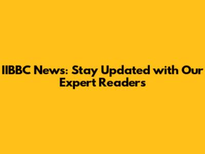 IIBBC News: Stay Updated with Our Expert Readers