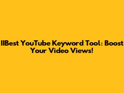 IIBest YouTube Keyword Tool: Boost Your Video Views!
