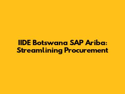 IIDE Botswana SAP Ariba: Streamlining Procurement