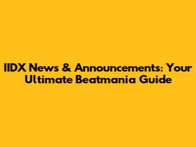 IIDX News & Announcements: Your Ultimate Beatmania Guide