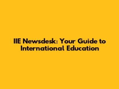 IIE Newsdesk: Your Guide to International Education