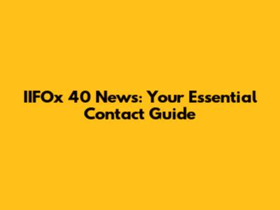 IIFOx 40 News: Your Essential Contact Guide
