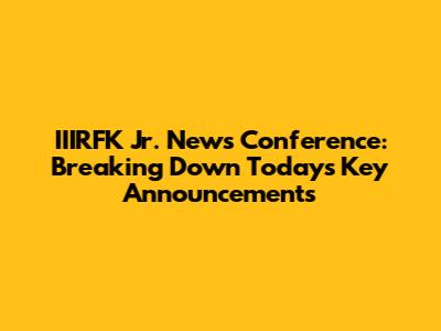 IIIRFK Jr. News Conference: Breaking Down Today's Key Announcements