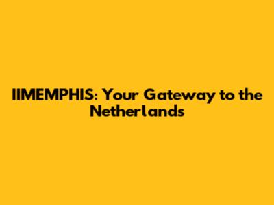 IIMEMPHIS: Your Gateway to the Netherlands
