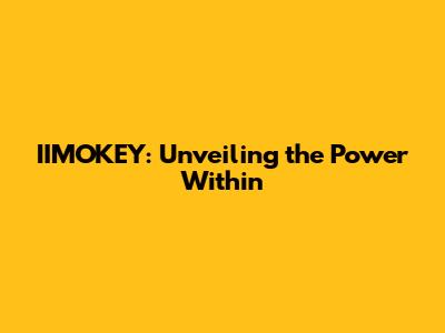 IIMOKEY: Unveiling the Power Within