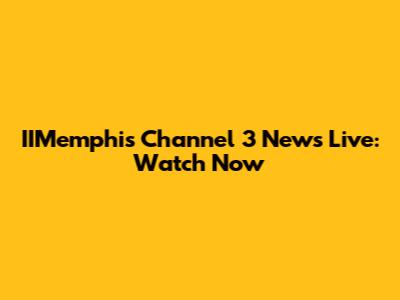 IIMemphis Channel 3 News Live: Watch Now