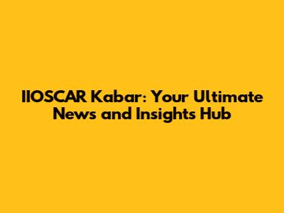IIOSCAR Kabar: Your Ultimate News and Insights Hub