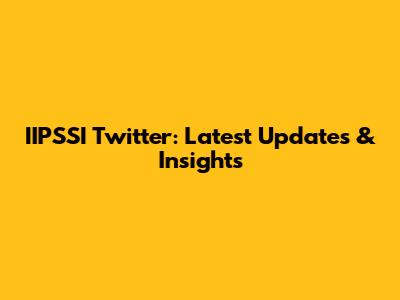 IIPSSI Twitter: Latest Updates & Insights