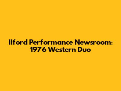 IIford Performance Newsroom: 1976 Western Duo
