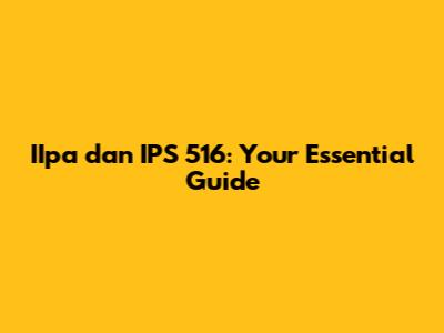 IIpa dan IPS 516: Your Essential Guide