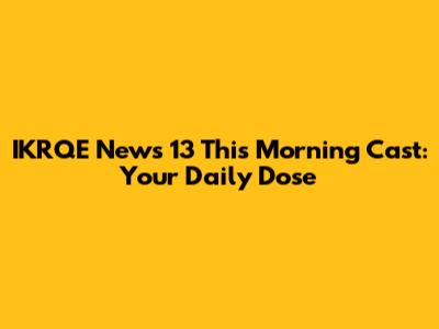 IKRQE News 13 This Morning Cast: Your Daily Dose