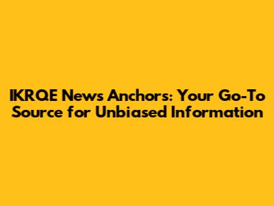IKRQE News Anchors: Your Go-To Source for Unbiased Information