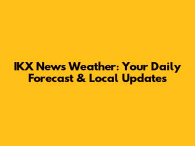 IKX News Weather: Your Daily Forecast & Local Updates