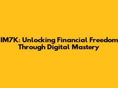 IM7K: Unlocking Financial Freedom Through Digital Mastery