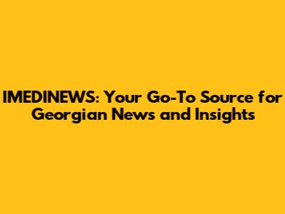 IMEDINEWS: Your Go-To Source for Georgian News and Insights