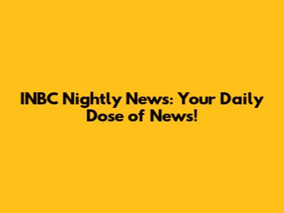 INBC Nightly News: Your Daily Dose of News!