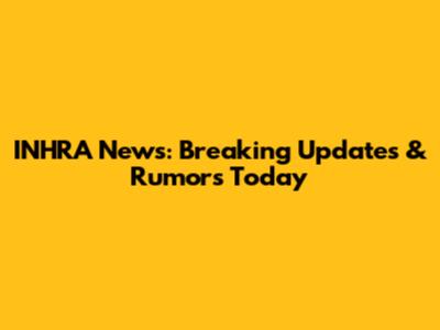 INHRA News: Breaking Updates & Rumors Today