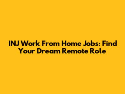 INJ Work From Home Jobs: Find Your Dream Remote Role
