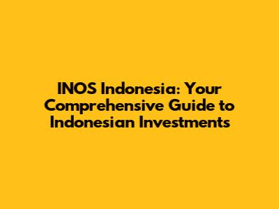 INOS Indonesia: Your Comprehensive Guide to Indonesian Investments