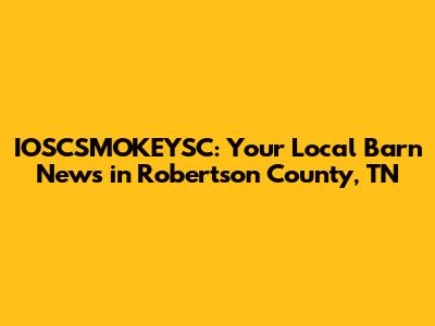 IOSCSMOKEYSC: Your Local Barn News in Robertson County, TN