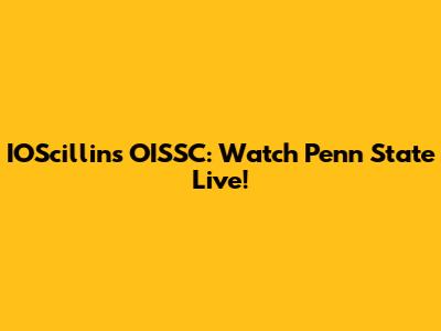 IOScillins OISSC: Watch Penn State Live!