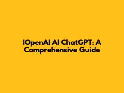 IOpenAI AI ChatGPT: A Comprehensive Guide