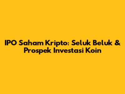 IPO Saham Kripto: Seluk Beluk & Prospek Investasi Koin