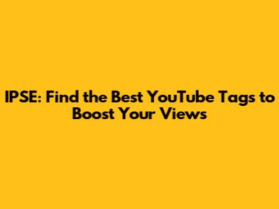 IPSE: Find the Best YouTube Tags to Boost Your Views