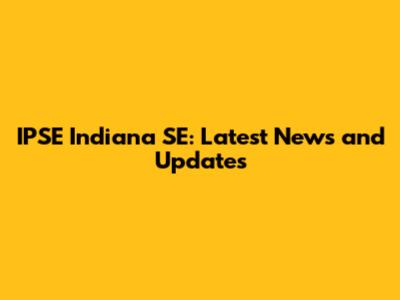 IPSE Indiana SE: Latest News and Updates