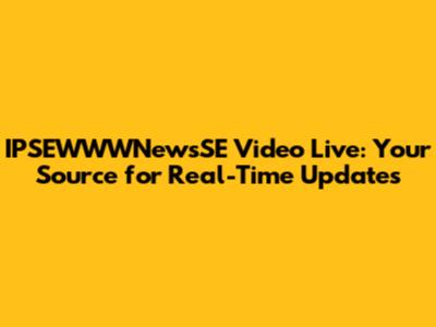 IPSEWWWNewsSE Video Live: Your Source for Real-Time Updates